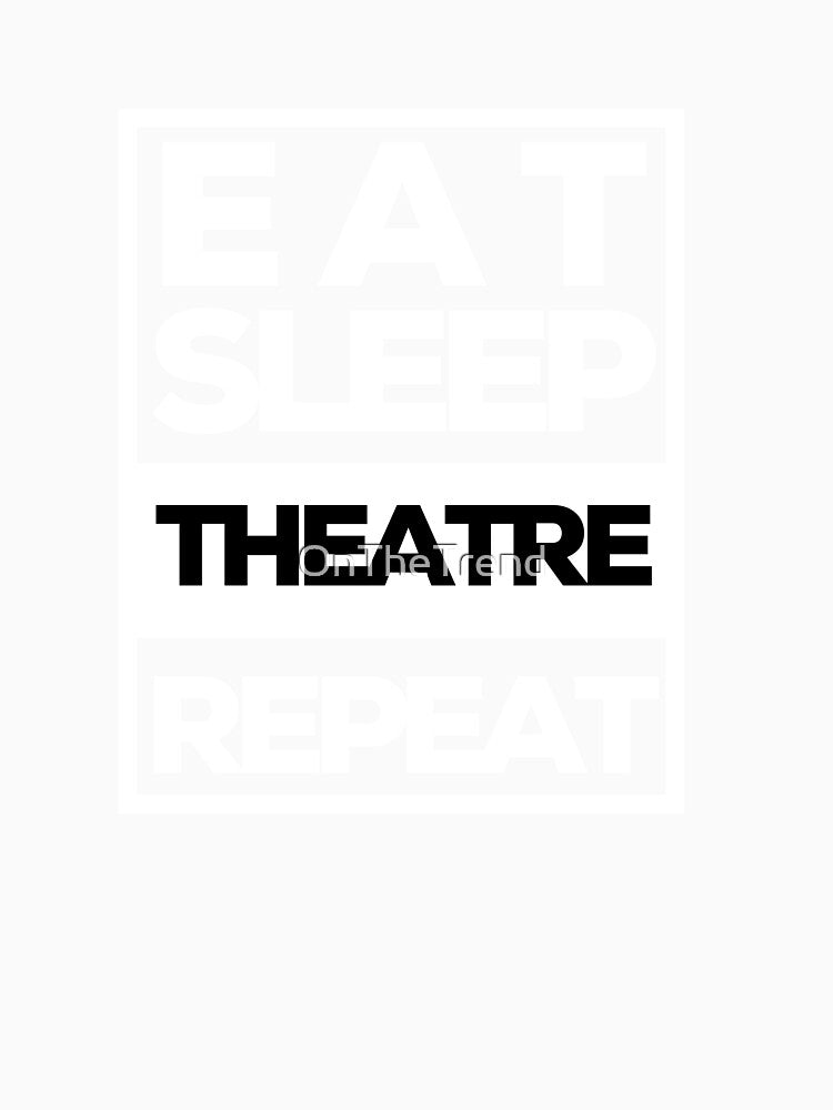 Eat Sleep Theatre Repeat by OnTheTrend