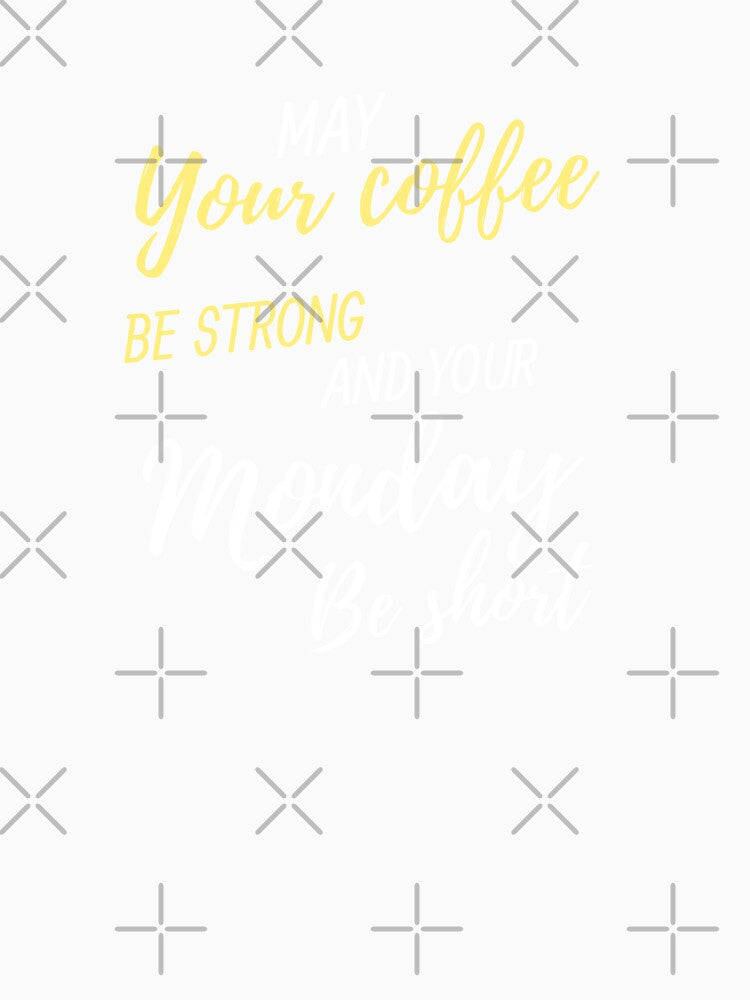 Just Add Coffee. May Your Coffee Be Strong And Your Monday Be Short by Tshirtintrend