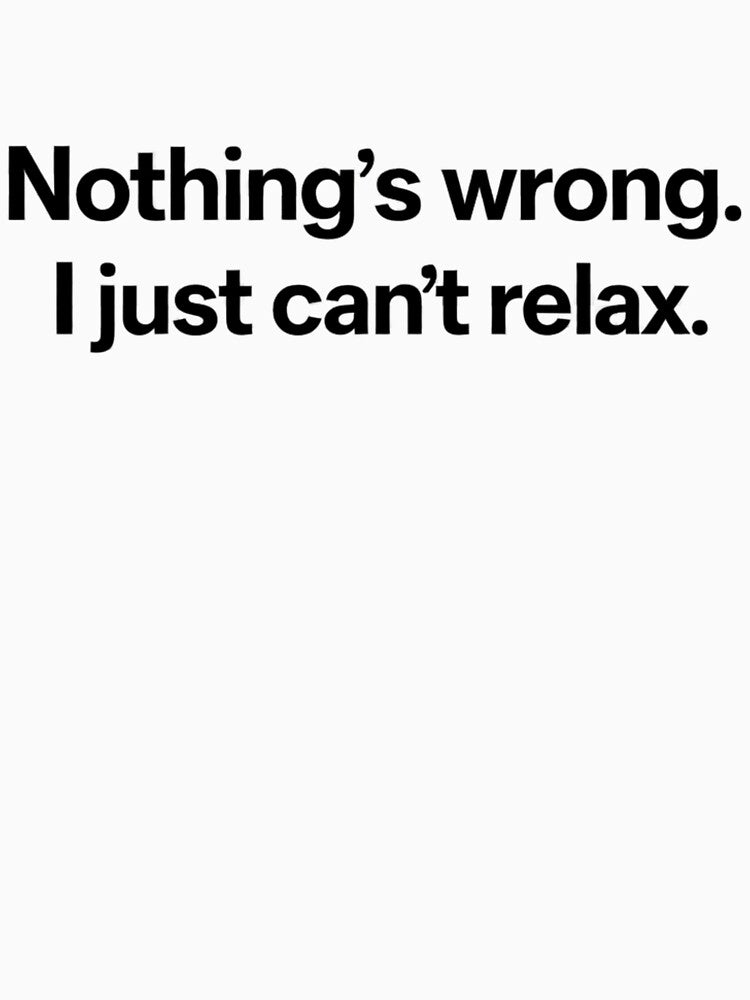 Nothing’s Wrong I Just Can’t Relax Shirt by OverthinkDesign