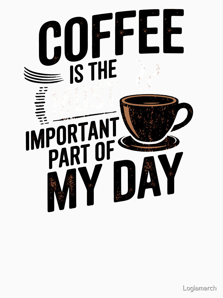 Coffee Is the Most Important Part of My Day by Logiamerch