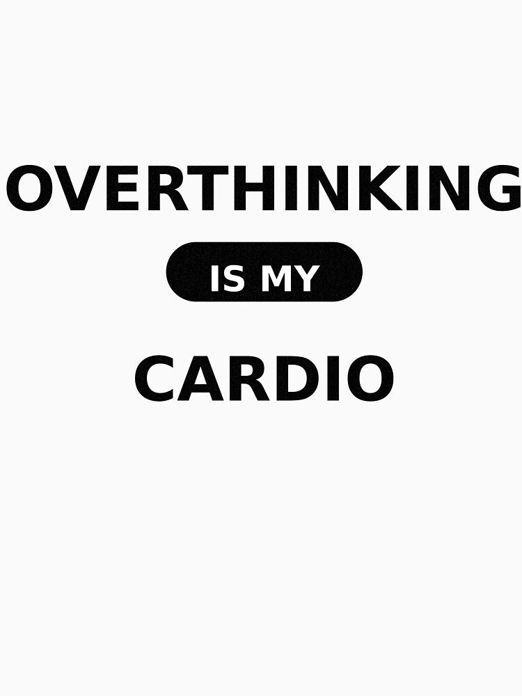 Overthinking is my cardio by 2Kousins