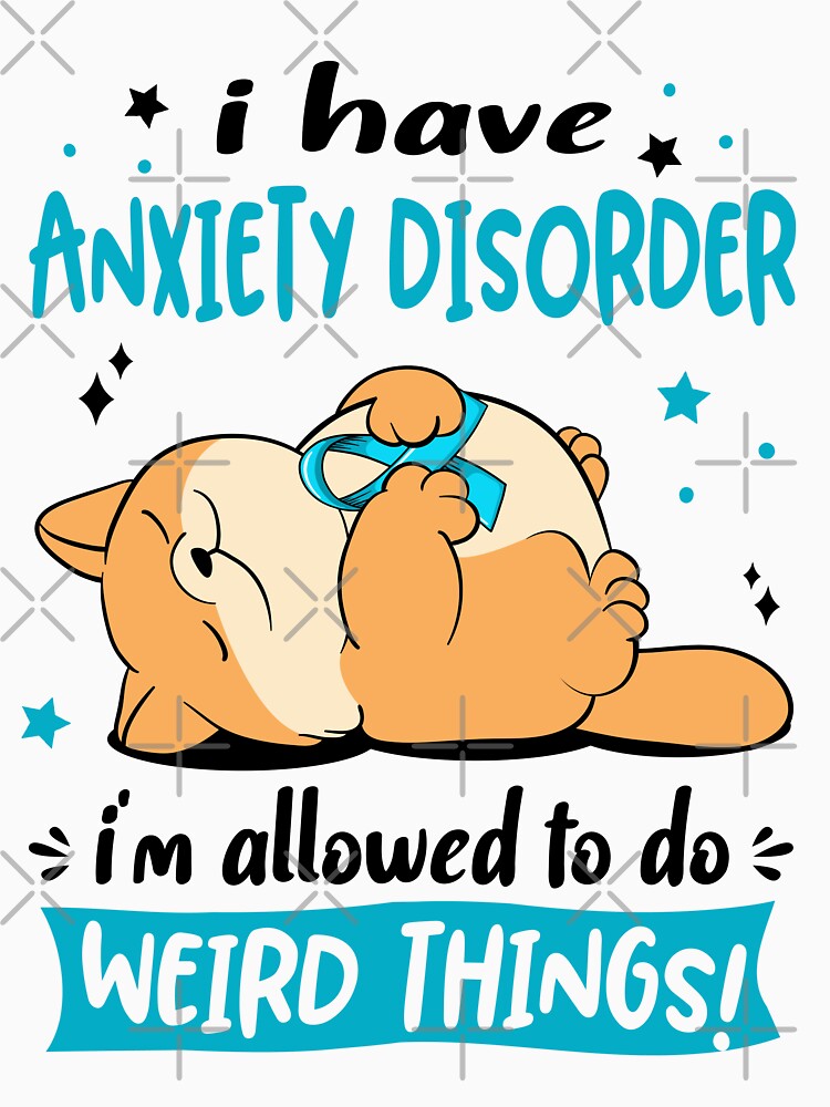 Anxiety Disorder Awareness Funny I have Anxiety Disorder i'm allowed to do Weird Things! by JanetShop809