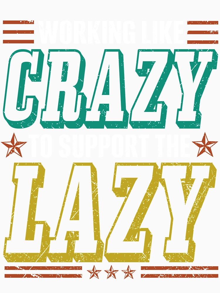 Working Like Crazy To Support The Lazy Funny Laziness by kristazzsa112