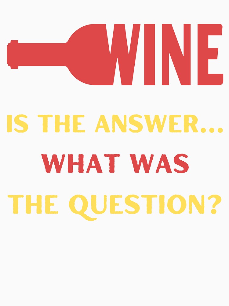 Wine is the Answer What was The Question by Elatty