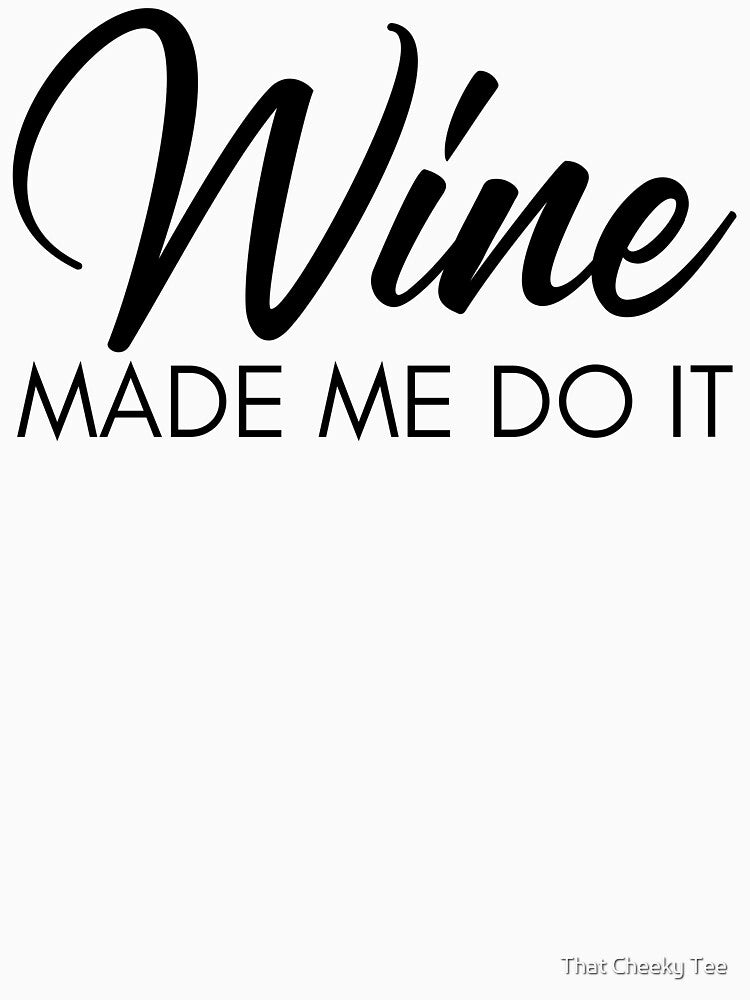 Wine Made Me Do It. Funny Wine Lover Quote by That Cheeky Tee