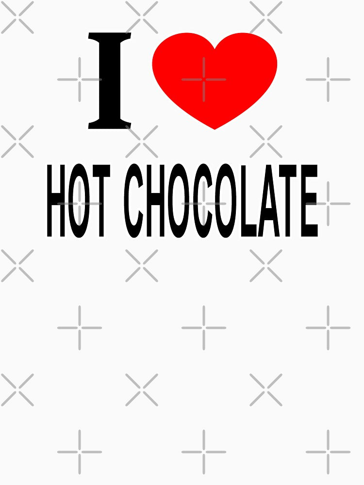 I ❤️ HOT CHOCOLATE I LOVE HOT CHOCOLATE I HEART HOT CHOCOLATE by usernamenaijan