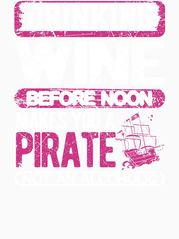 Funny Drinking Wine Before Noon Makes You a Pirate by christianadams