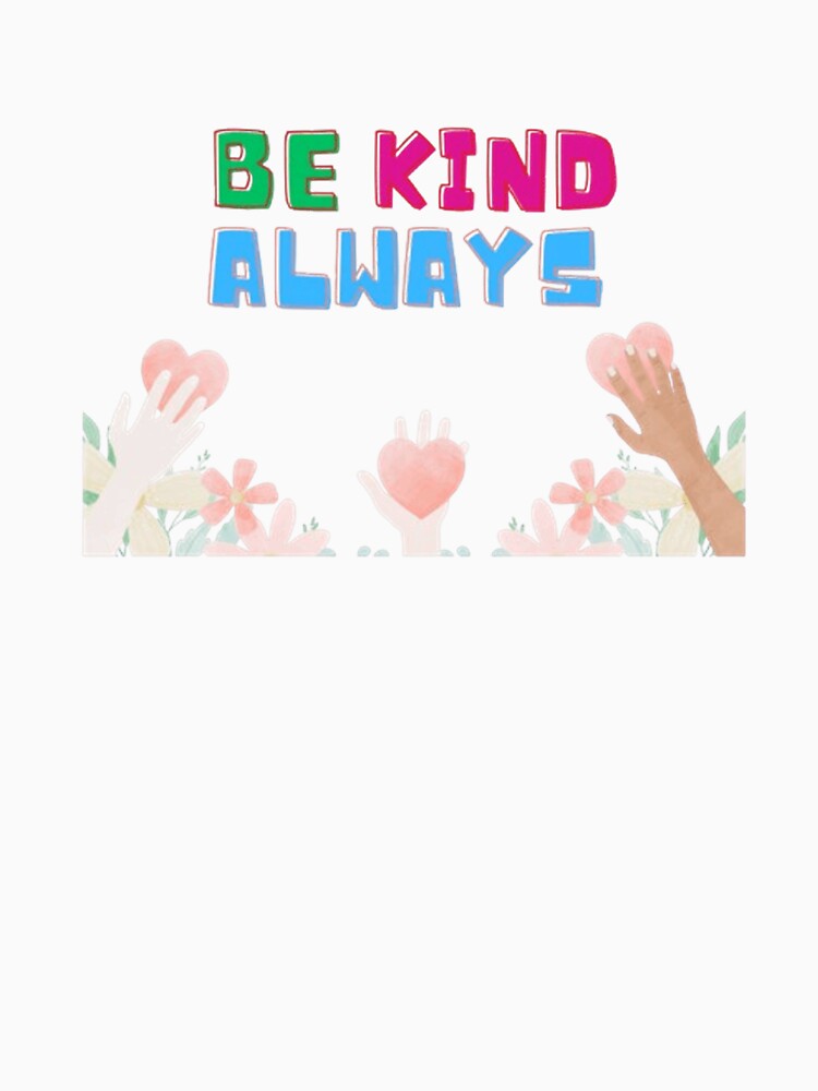 Be Kind Always T-Shirt  Wear Your Heart on Your T-shirt by TOUMA  GALLERY
