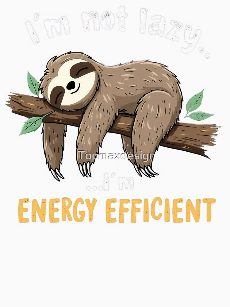 Funny Sloth I'm Not Lazy I'm Energy Efficient by Topmaxdesign
