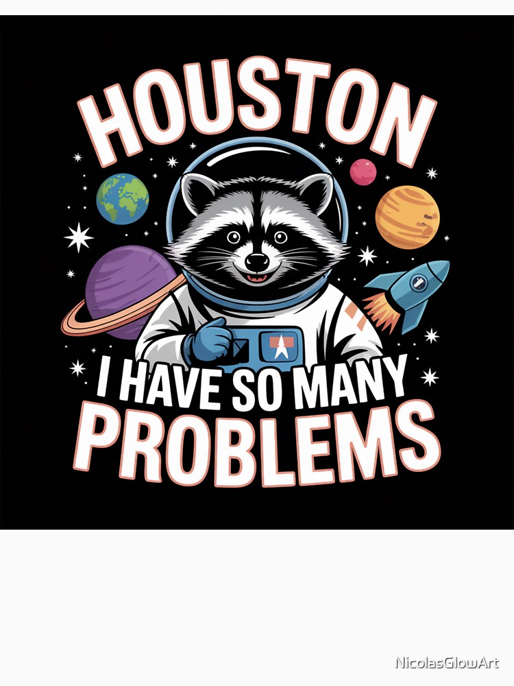 Houston I Have So Many Problems | T-Shirt by NicolasGlowArt