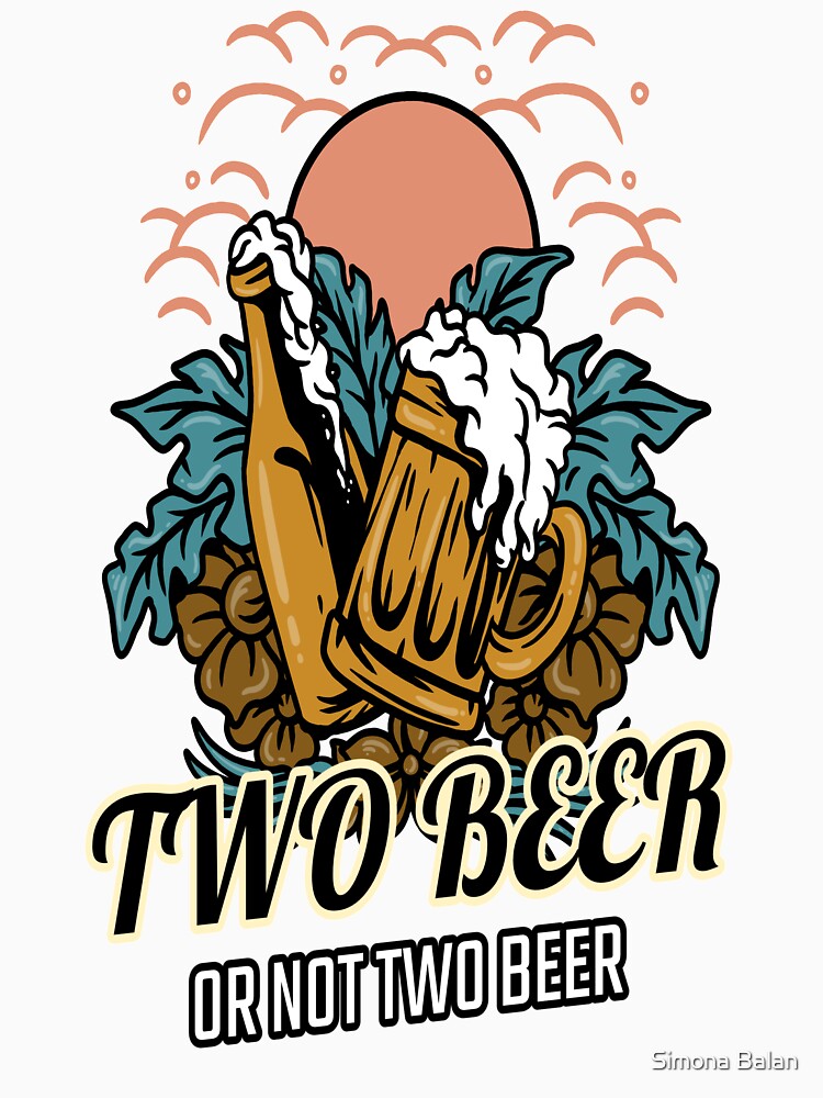 Two Beer Or Not Two Beer by Simona Balan