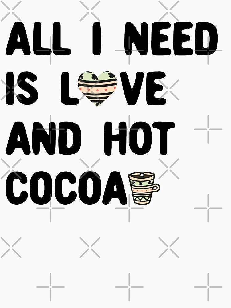 All I Need Is Love And Hot Cocoa by GraphicBit