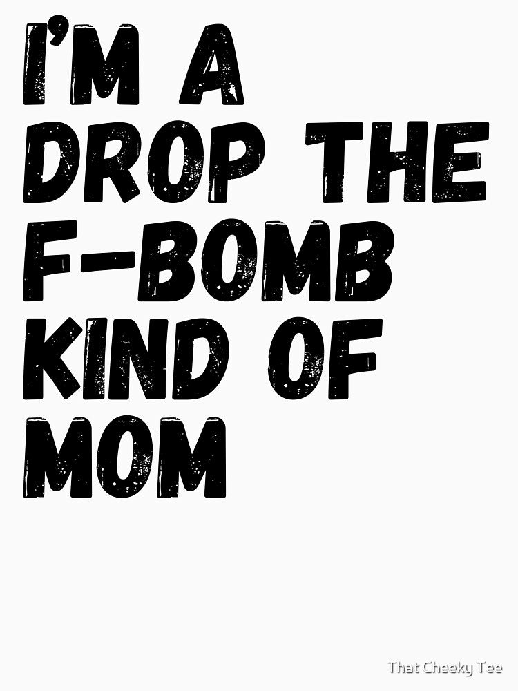 I'm A Drop The F-Bomb Kind Of Mom. Funny Mom Life and Motherhood Quote. Black. by That Cheeky Tee