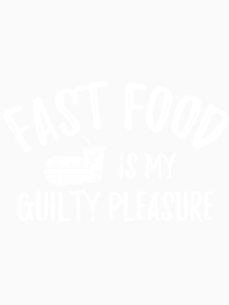 Fast Food Is My Guilty Pleasure by HarryJo1525017