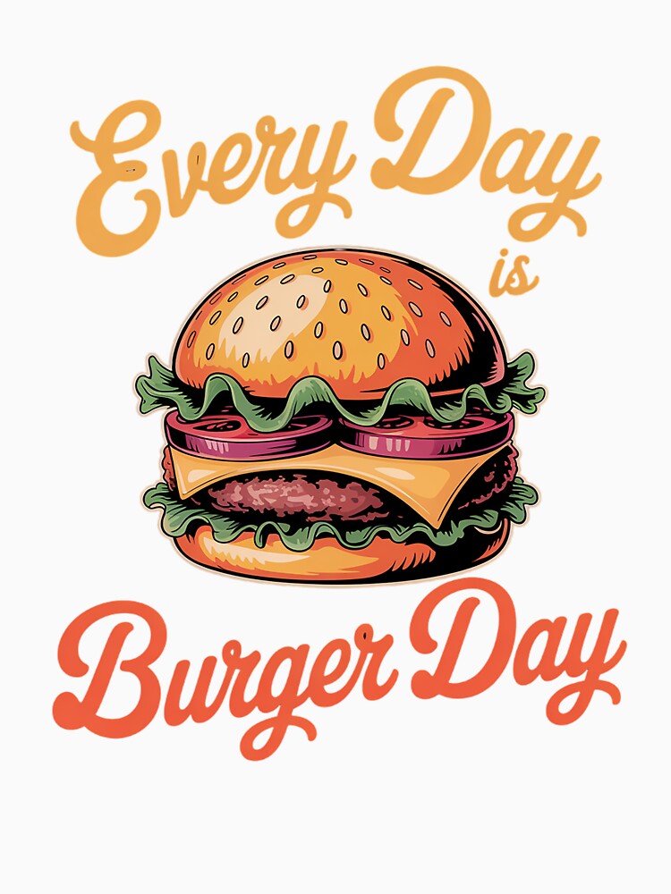 Every Day is Burger Day Hamburger Fast Food Lover by estellaken