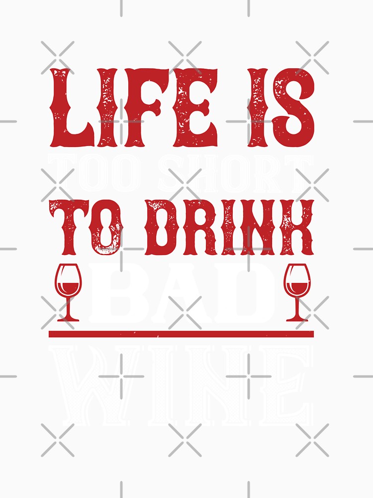 Life Is Too Short To drink Bad Wine by GoodVibeDesign