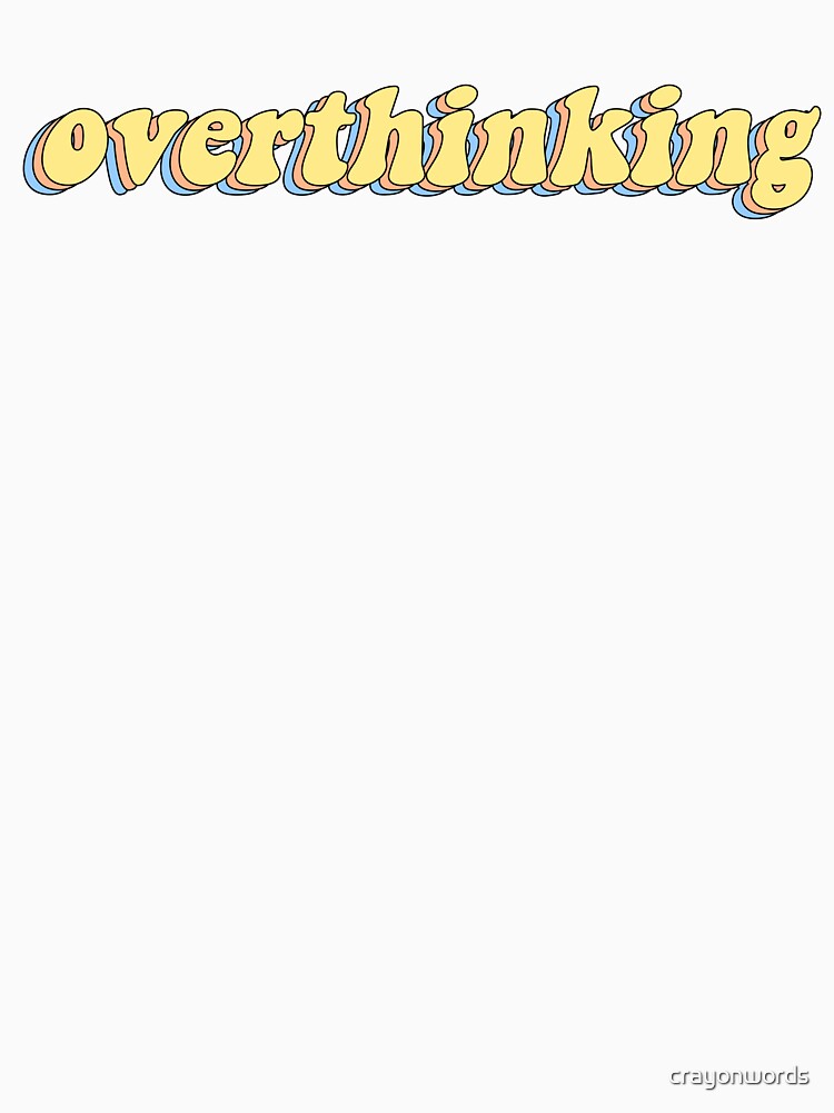overthinking by crayonwords
