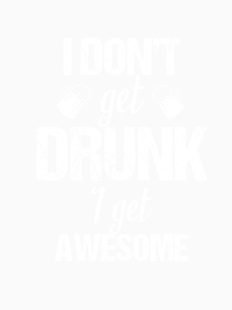 I don't get drunk I get awesome by Matheus2001