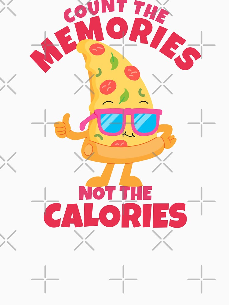 Count The Memories Not The Calories Cool Pizza by ricricswert