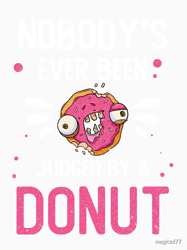 Junk Food Nobody’s Ever Been Judged By A Donut Funny Foodie by MagicSD Designs