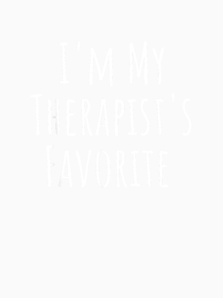 Funny I'm My Therapist's Favorite Therapy Joke T-Shirt by eBoy31