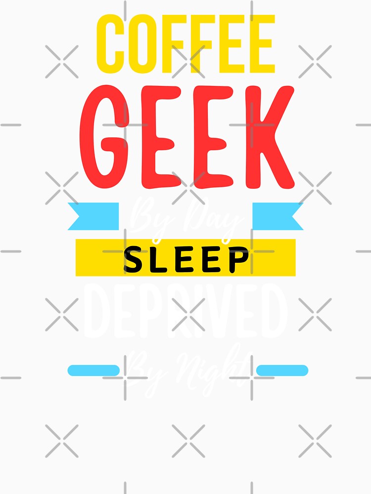 Coffee geek by day sleep deprived by night by annoying-shirts