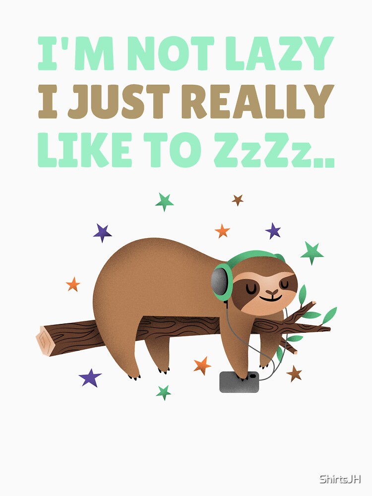 I'm not lazy I just really like to by ShirtsJH