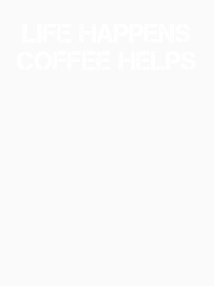 Life Happens Coffee Helps - Coffee Addict - Coffee - Coffee T - Coffee Drinker - Coffee Drinker Gift by Rainwater Merch
