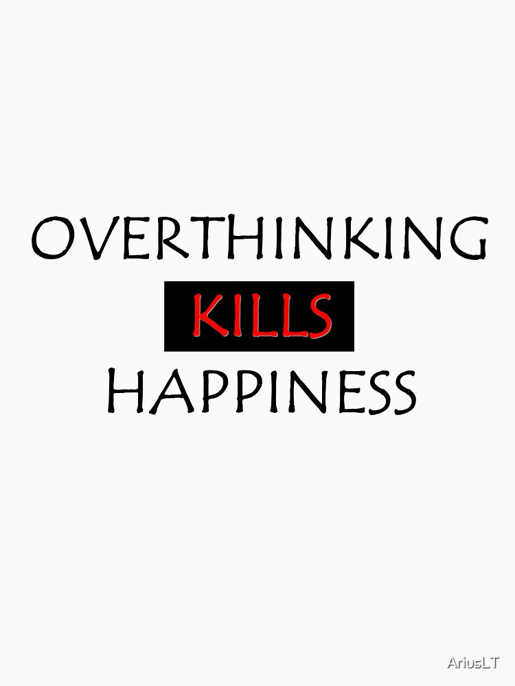 Overthinking kills happiness by AriusLT