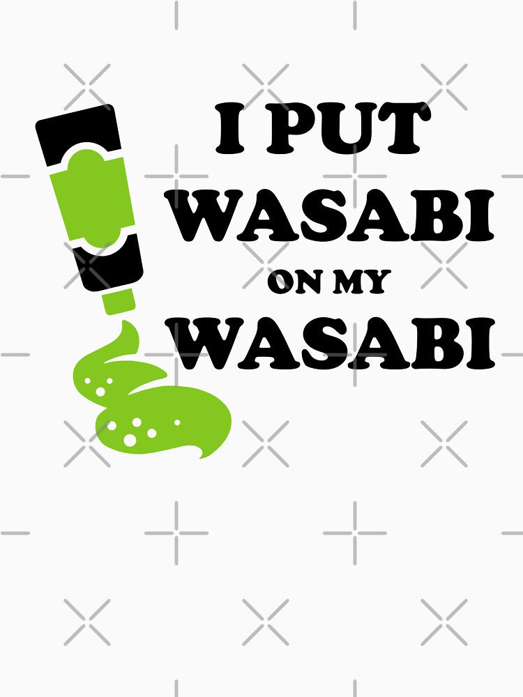 I put wasabi on my wasabi by goodtogotees
