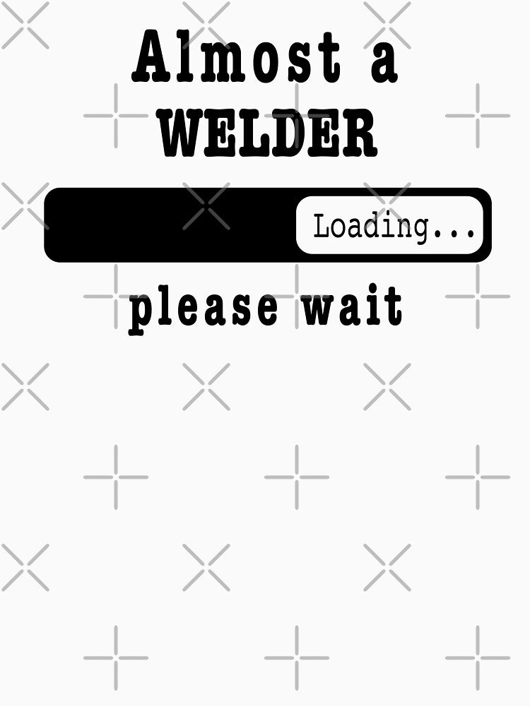 Almost a Welder Loading PLease wait, Funny Welder job shirt, christmas Birthday Welder Gift For Mens Womens Dad Husband by xlnv