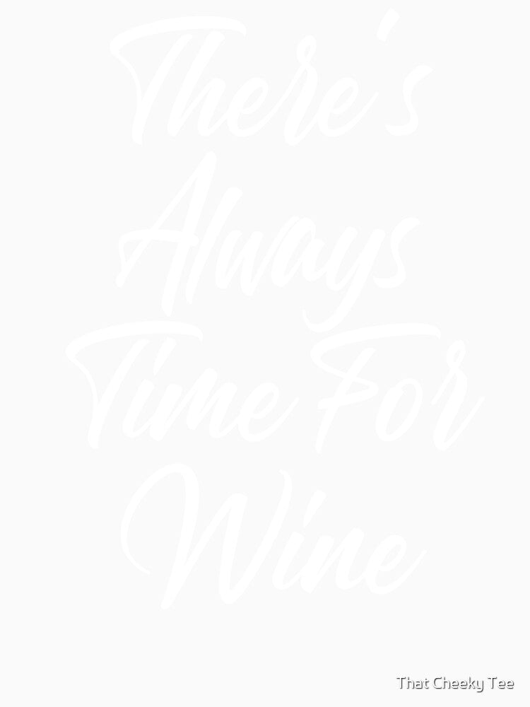 There's Always Time For Wine. Funny Wine Lover Saying by That Cheeky Tee