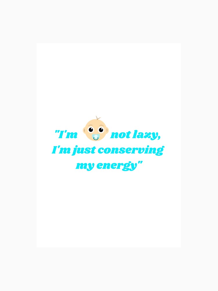 i m not lazy i m just conserving my energy by chak87