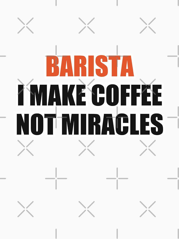 Funny Barista Shirt I Make Coffee Not Miracles by Alphakenon