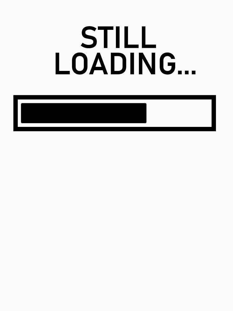 Still Loading by JustChillinDude