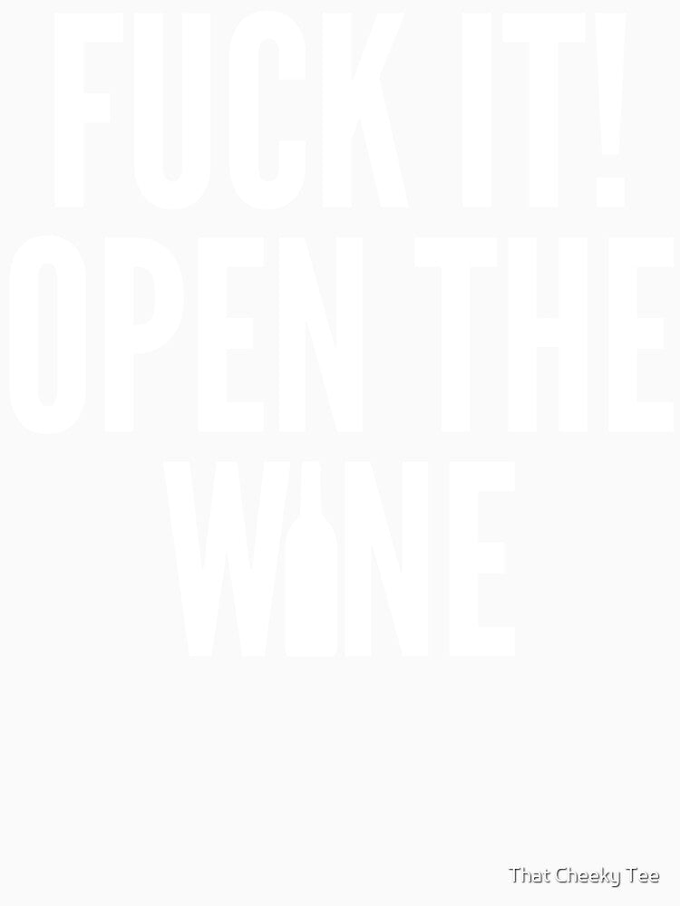 Fuck It! Open The Wine. Funny Wine Lover Quote. by That Cheeky Tee