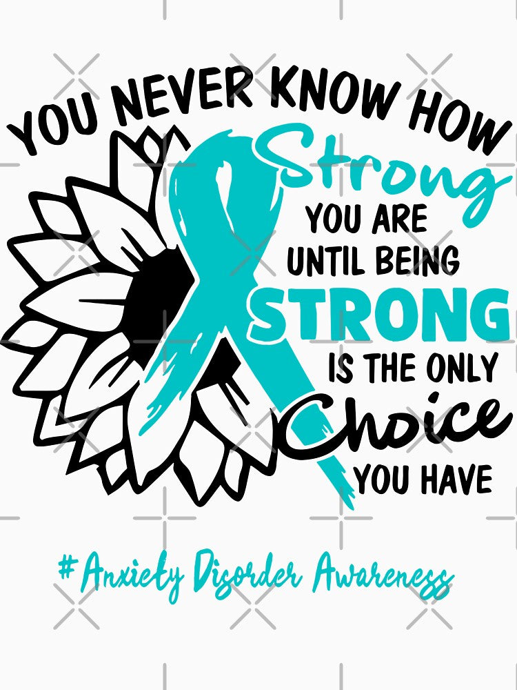 Anxiety Disorder Awareness - You never know how STRONG you are until being STRONG is the only CHOICE you have by Aaron309