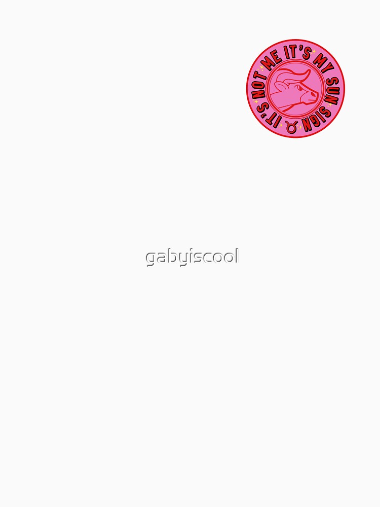 It's not me it's my sun sign taurus by gabyiscool by gabyiscool