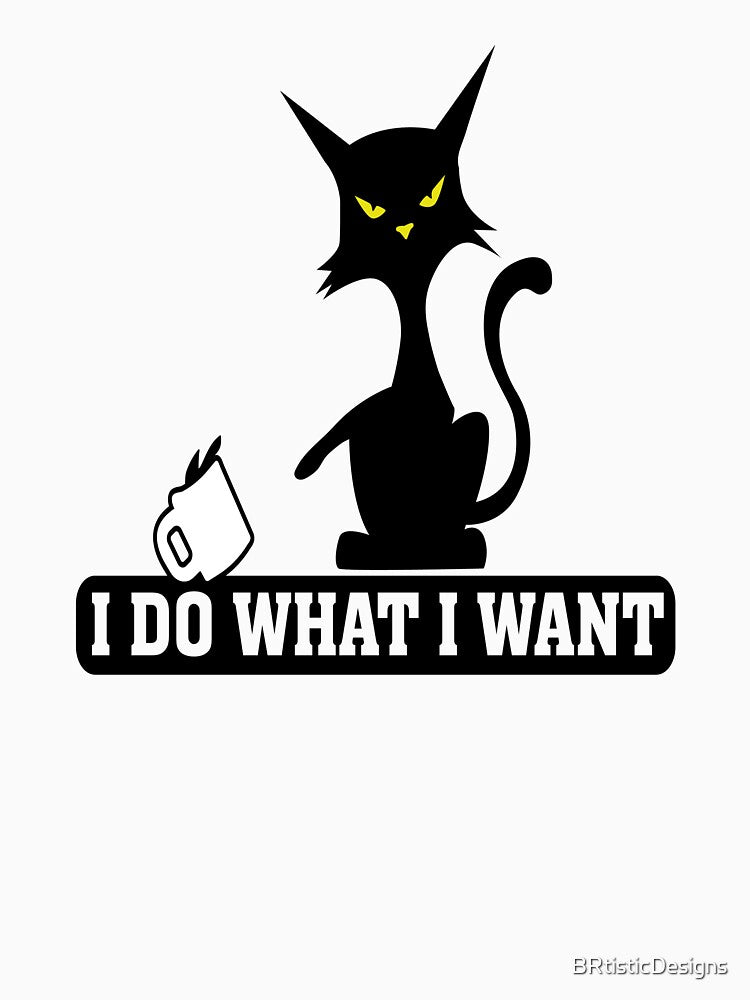 I DO WHAT I WANT, funny cat design by BRtisticDesigns