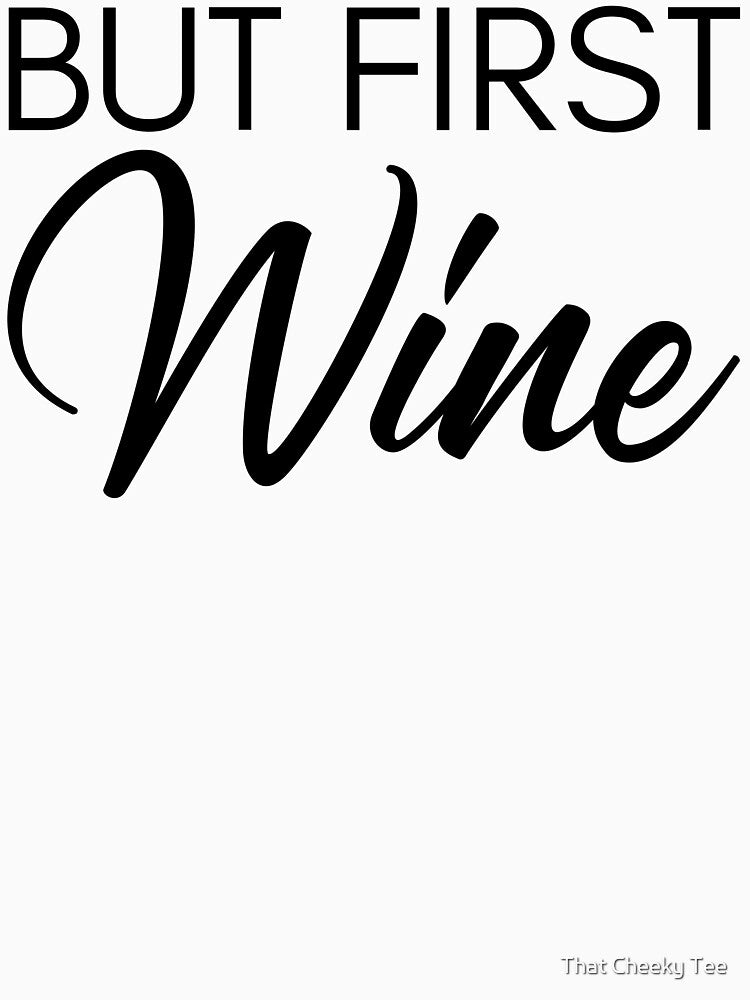 But First Wine. Funny Wine Lover Saying by That Cheeky Tee