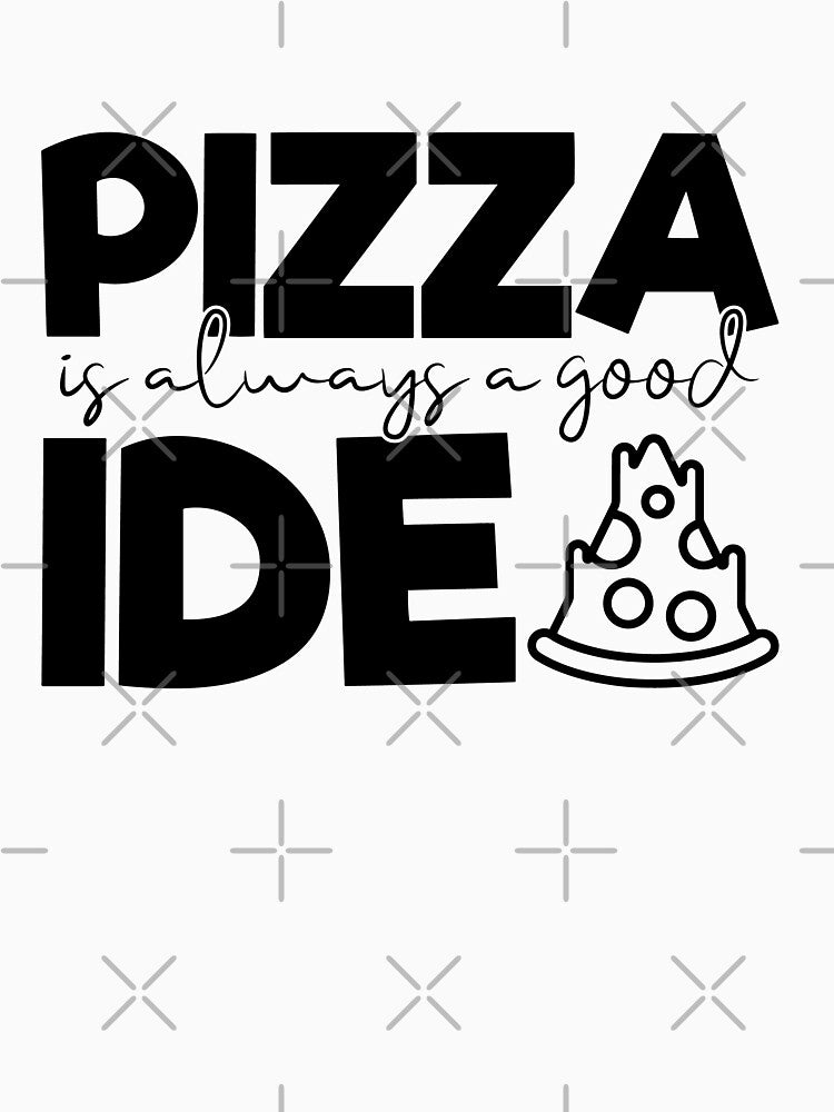 Pizza Is Always a Good Idea- Pizza Lovers by ildafdhome