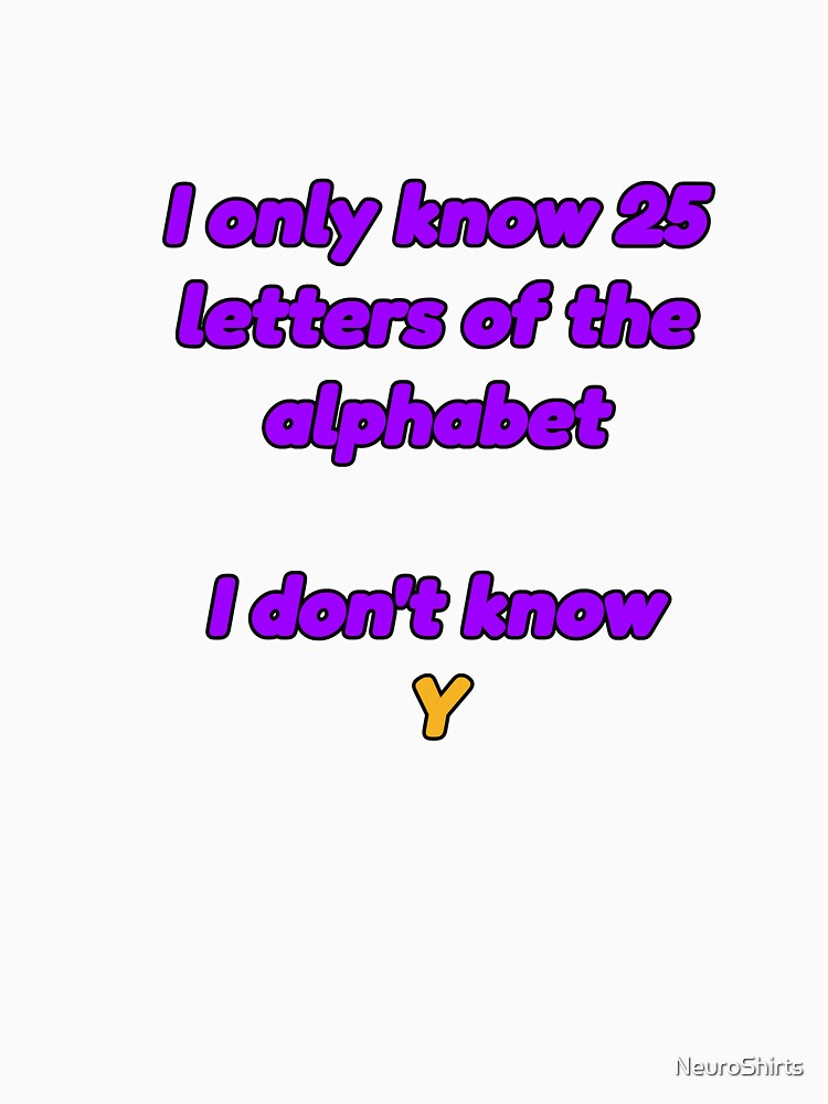 I Only Know 25 Letters of the Alphabet | Dad Joke Tee by NeuroShirts