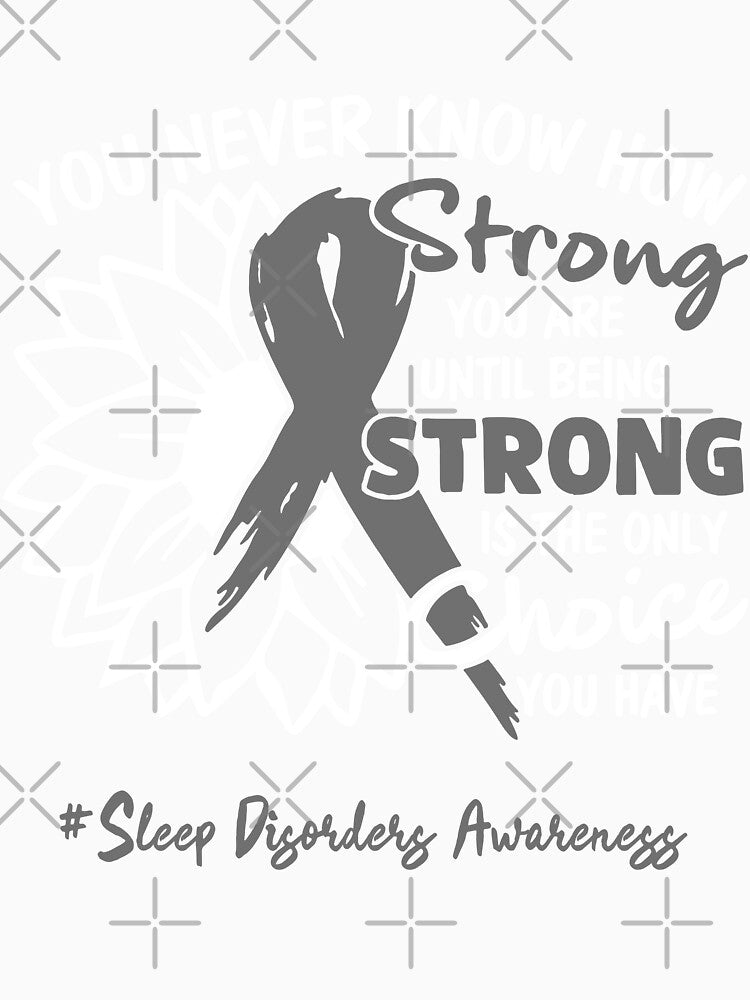 Sleep Disorders Awareness You Never Know How Strong You Are Until Being Strong is the only Choice You Have by fannieuxp59
