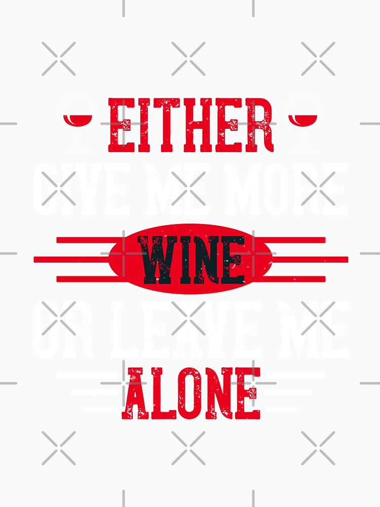 Either Give Me More Wine Or Leave Me Alone by GoodVibeDesign