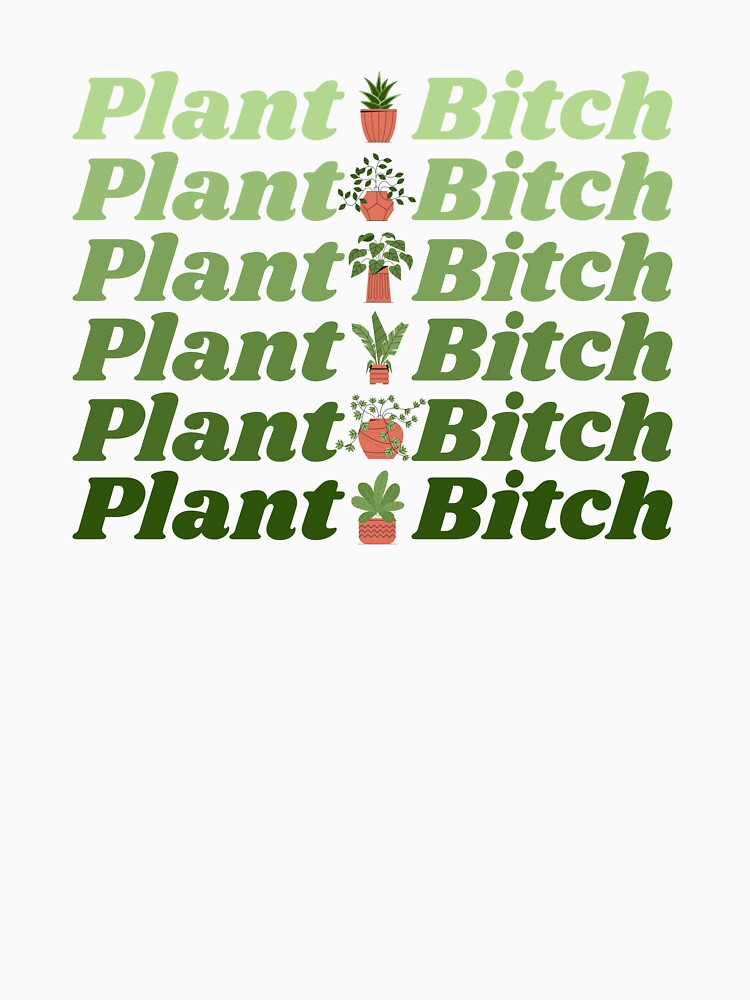 Plant Bitch - Houseplant Lover by gimmesometees