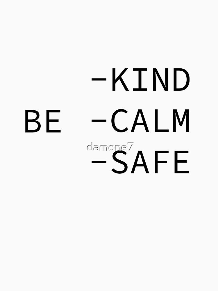 Be Kind Be Calm Be Safe by damone7