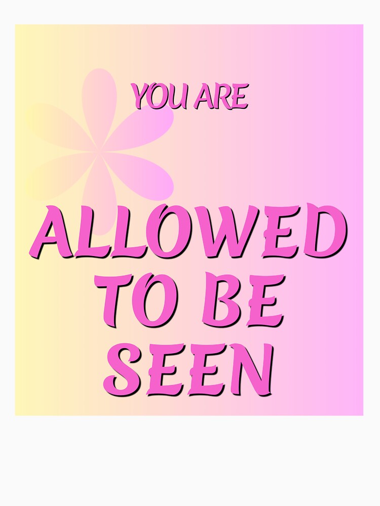 You Are Allowed To Be Seen - Affirmation by LAJdesigns