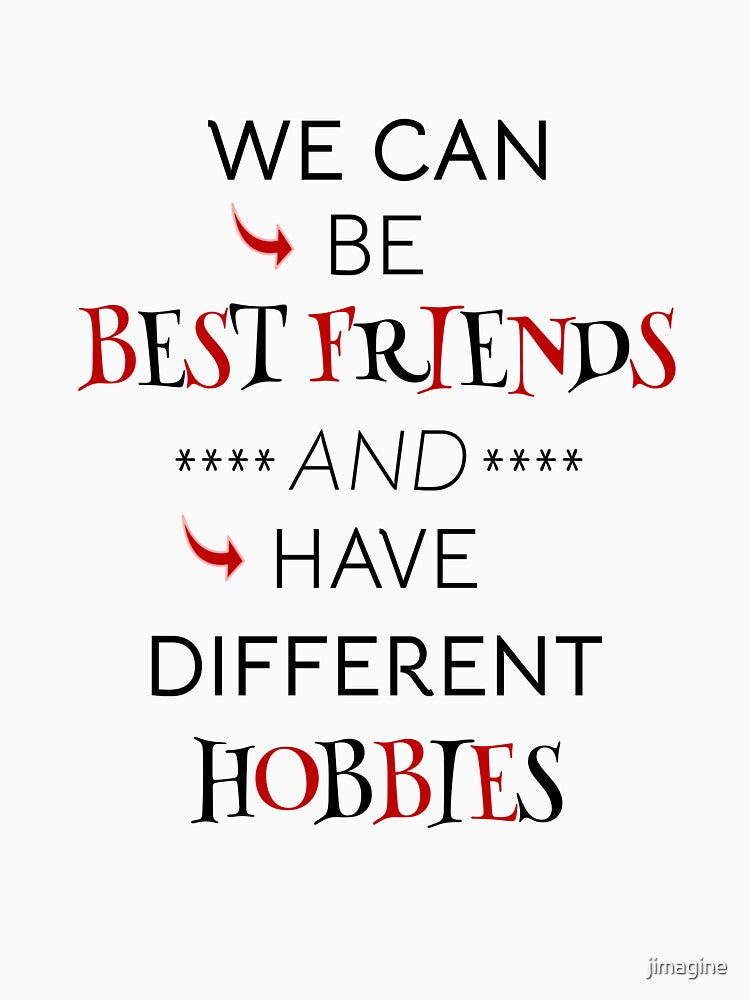 We can be best friends and have different hobbies. Friendship gift by jimagine