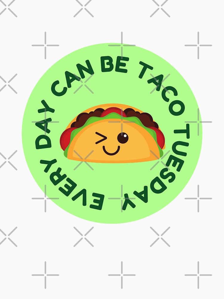 Every Day Can Be Taco Tuesday by MillyD13