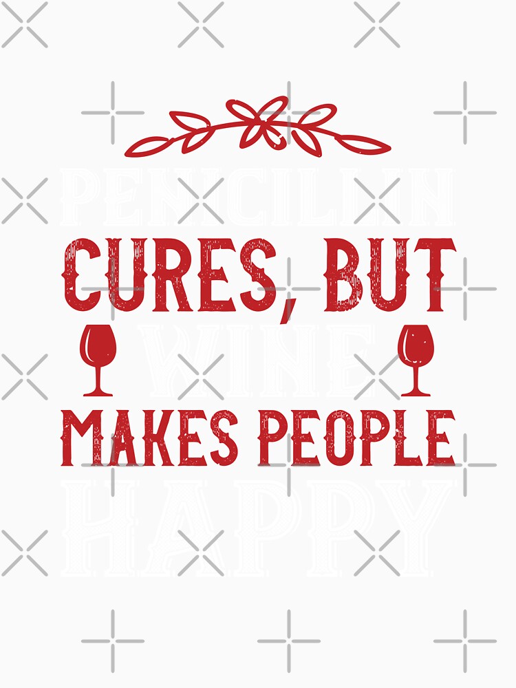 Penicillin Cures, But Wine Makes People Happy by GoodVibeDesign